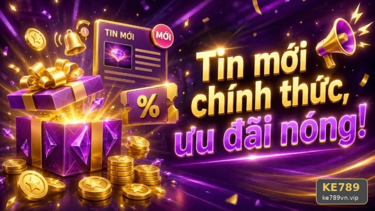5 Điểm Cần Kiểm Tra Khi Đọc Tin Mới Ưu Đãi Tại KE789